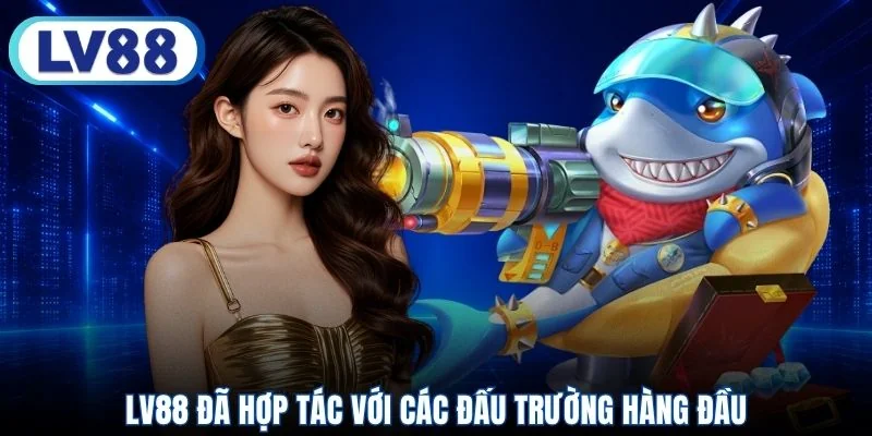 LV88 đã hợp tác với các đấu trường hàng đầu